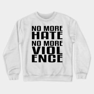 No more Hate. No more Violence. Crewneck Sweatshirt